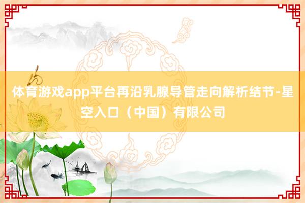 体育游戏app平台再沿乳腺导管走向解析结节-星空入口(中国)有限公司