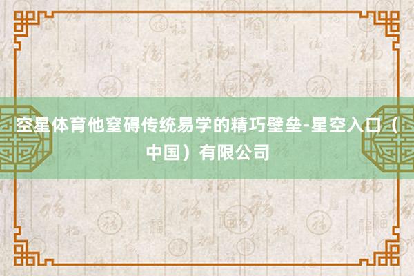 空星体育他窒碍传统易学的精巧壁垒-星空入口（中国）有限公司