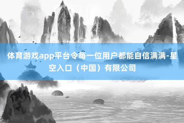 体育游戏app平台令每一位用户都能自信满满-星空入口（中国）有限公司